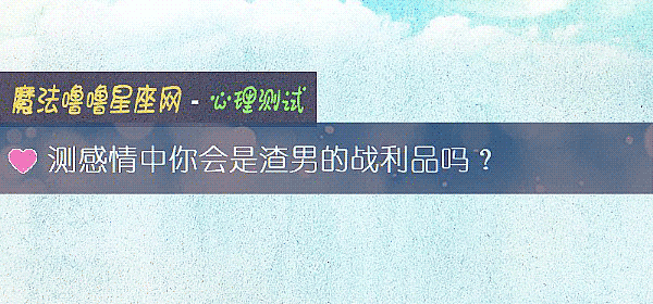 测感情中你会是渣男的战利品吗？