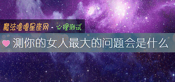 测你的女人最大的问题会是什么