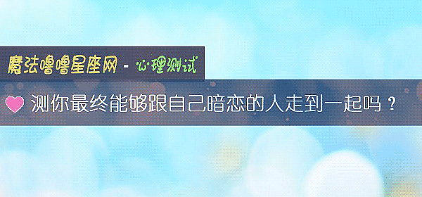 测你最终能够跟自己暗恋的人走到一起吗？