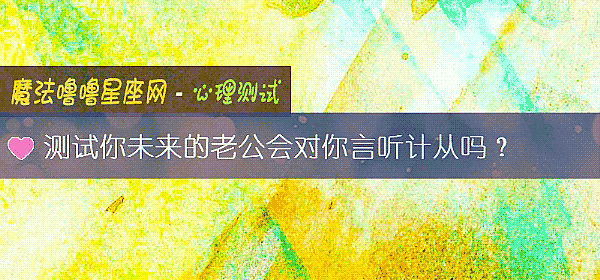 测试你未来的老公会对你言听计从吗？
