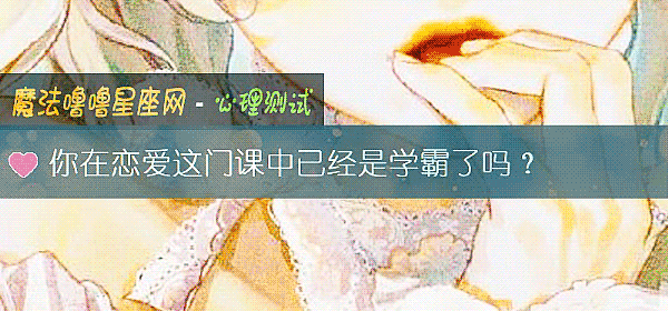 你在恋爱这门课中已经是学霸了吗？