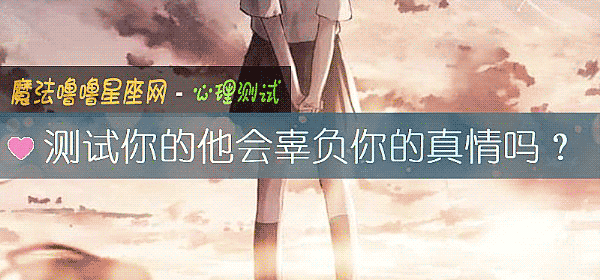 测试你的他会辜负你的真情吗？