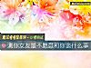 《测你<i>女友</i>最不愿意和你谈什么事》测试
