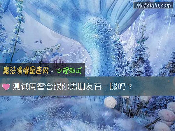测试闺蜜会跟你男朋友有一腿吗？
