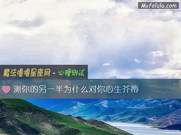 测你的另一半为什么对你心生芥蒂