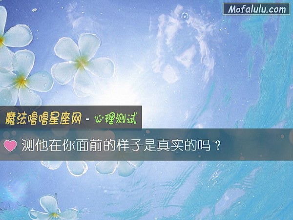 测他在你面前的样子是真实的吗？