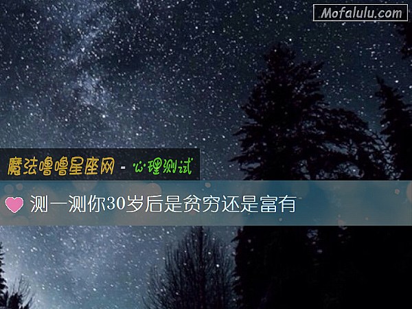 测一测你30岁后是贫穷还是富有 测一测你30岁后是贫穷还是富有