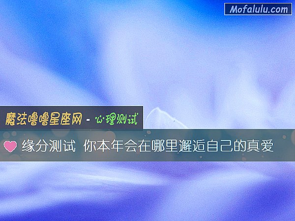 缘分测试 你本年会在哪里邂逅自己的真爱
