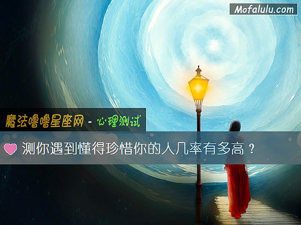 测你遇到懂得珍惜你的人几率有多高? 测你遇到懂得珍惜你的人几率有多高?