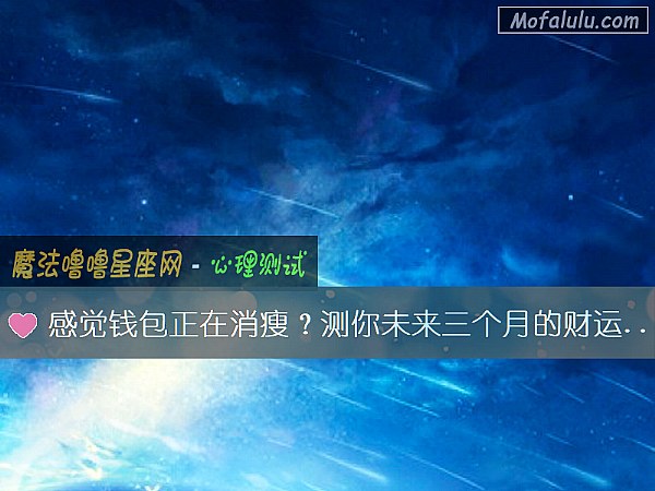 感觉钱包正在消瘦?测你未来三个月的财运走向 感觉钱包正在消瘦?测你未来三个月的财运走向