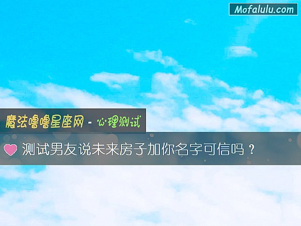 测试男友说未来房子加你名字可信吗？