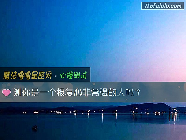 测你是一个报复心非常强的人吗？