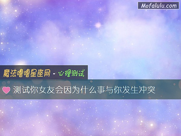 测试你女友会因为什么事与你发生冲突