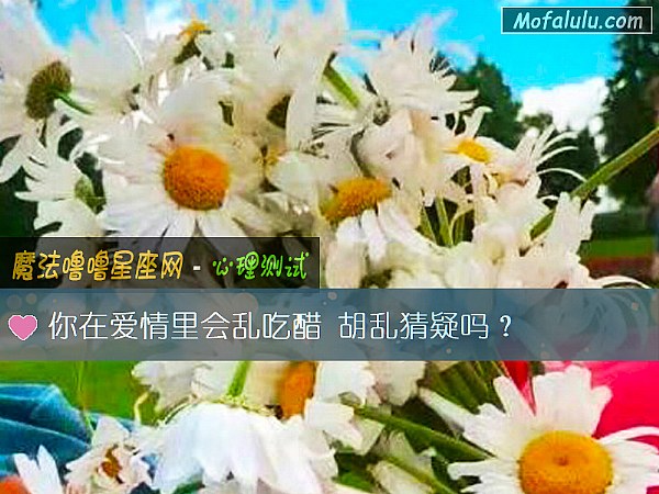 你在爱情里会乱吃醋 胡乱猜疑吗？