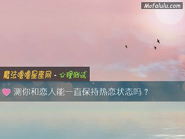 测你和恋人能一直保持热恋状态吗？