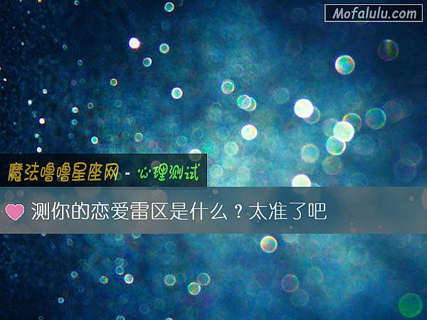 测你的恋爱雷区是什么?太准了吧 测你的恋爱雷区是什么?太准了吧