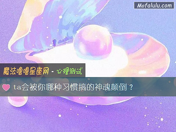 ta会被你哪种习惯搞的神魂颠倒？
