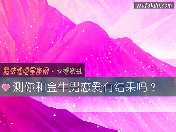 测你和金牛男恋爱有结果吗？