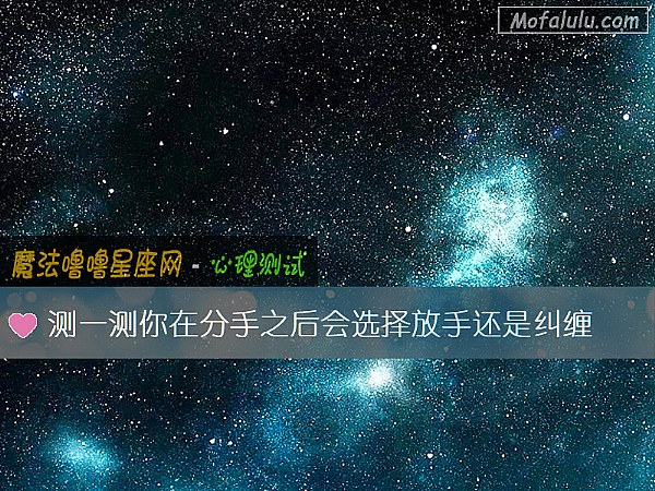 测一测你在分手之后会选择放手还是纠缠