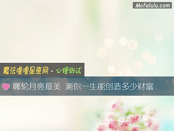 哪轮月亮最美 测你一生能创造多少财富 哪轮月亮最美 测你一生能创造多少财富