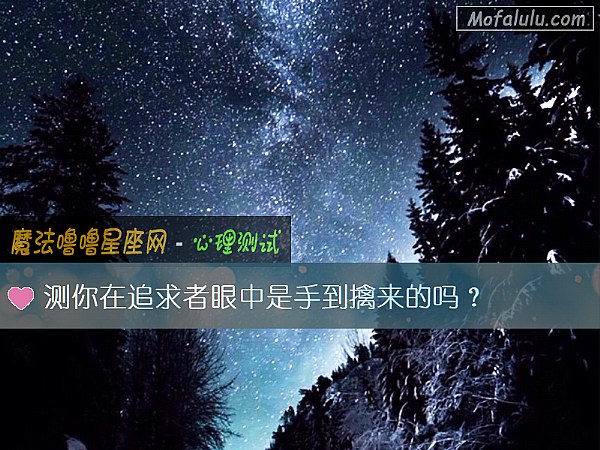 测你在追求者眼中是手到擒来的吗？