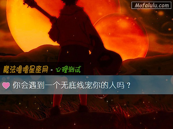 你会遇到一个无底线宠你的人吗？