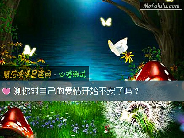 测你对自己的爱情开始不安了吗? 测你对自己的爱情开始不安了吗?
