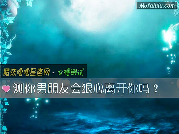 测你男朋友会狠心离开你吗？