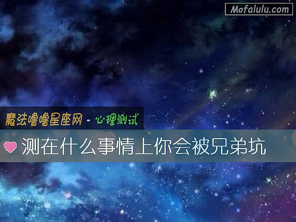 测在什么事情上你会被兄弟坑