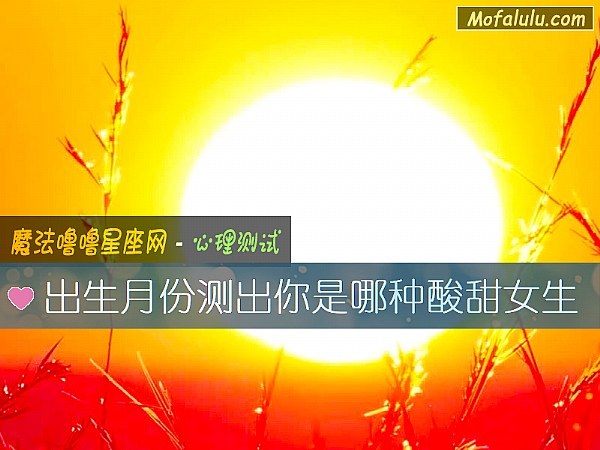 出生月份测出你是哪种酸甜女生 出生月份测出你是哪种酸甜女生