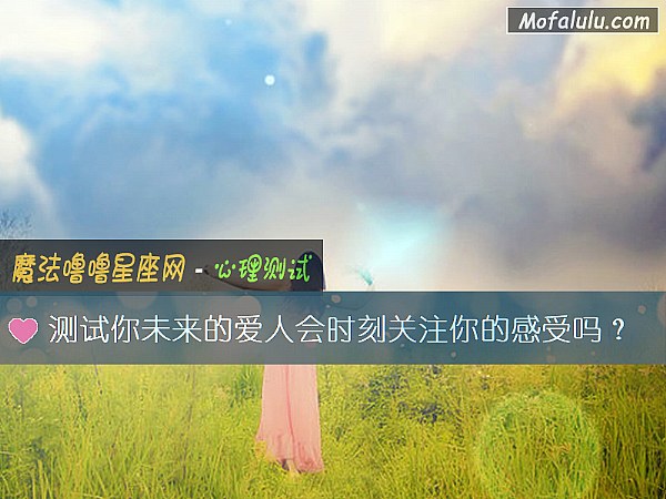 测试你未来的爱人会时刻关注你的感受吗？