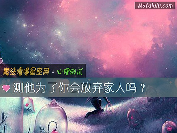 测他为了你会放弃家人吗？