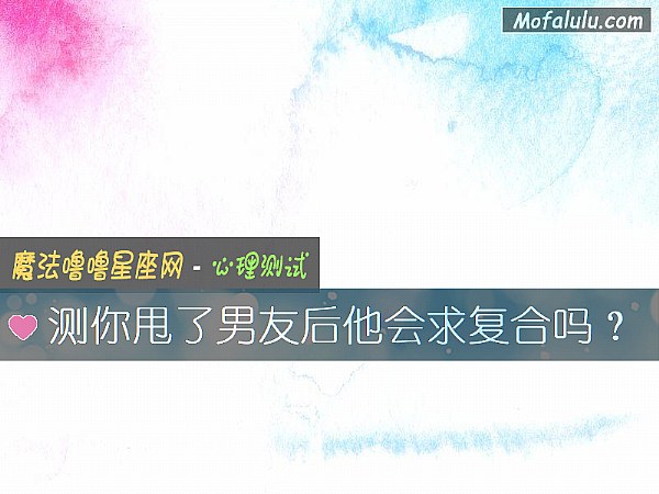 测你甩了男友后他会求复合吗？