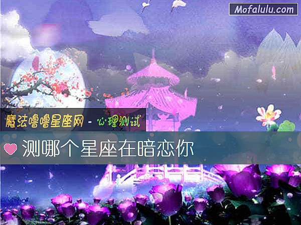 测哪个星座在暗恋你 测哪个星座在暗恋你