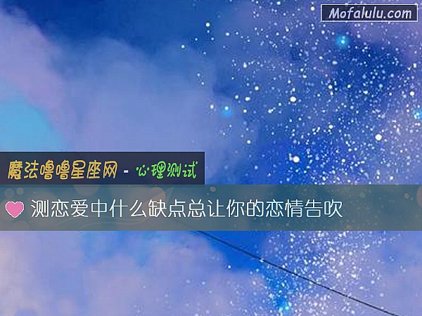 测恋爱中什么缺点总让你的恋情告吹 测恋爱中什么缺点总让你的恋情告吹