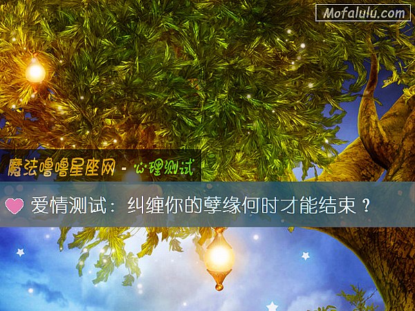 爱情测试:纠缠你的孽缘何时才能结束? 爱情测试:纠缠你的孽缘何时才能结束?