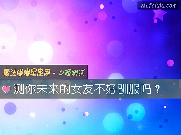 测你未来的女友不好驯服吗？