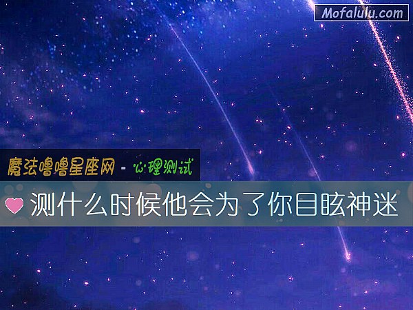 测什么时候他会为了你目眩神迷