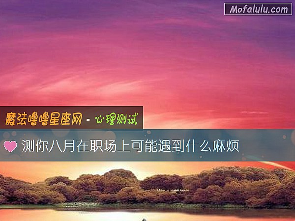 测你八月在职场上可能遇到什么麻烦