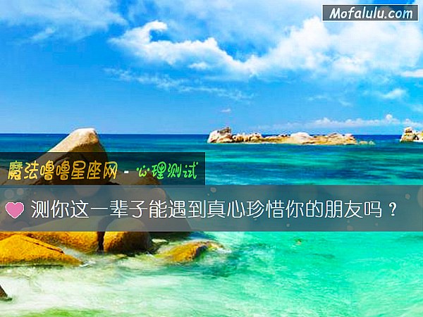 测你这一辈子能遇到真心珍惜你的朋友吗？