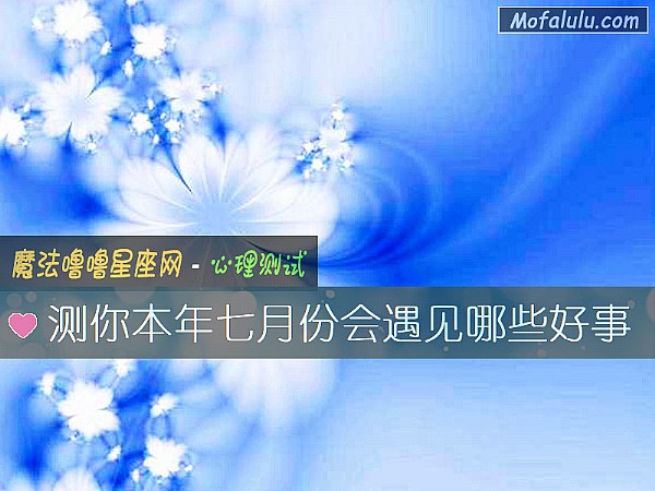 测你本年七月份会遇见哪些好事