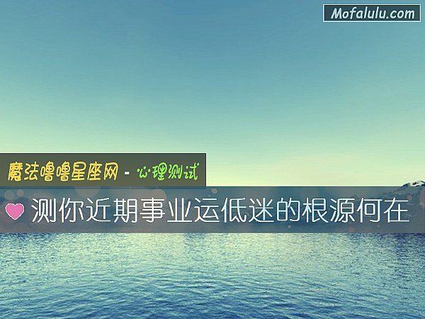 测你近期事业运低迷的根源何在 测你近期事业运低迷的根源何在