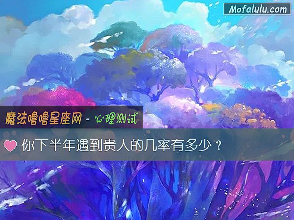 你下半年遇到贵人的几率有多少？