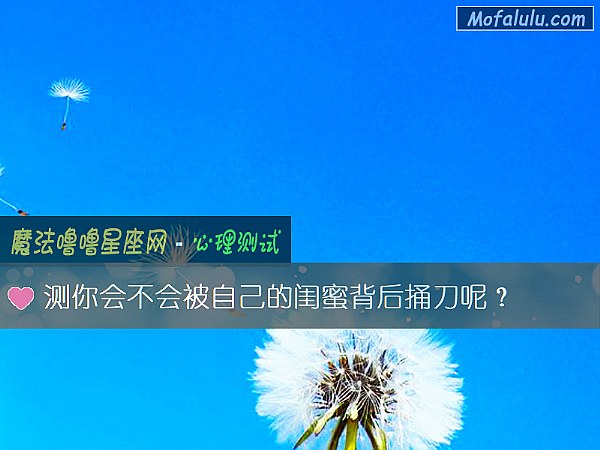 测你会不会被自己的闺蜜背后捅刀呢？