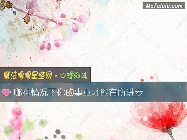 哪种情况下你的事业才能有所进步 哪种情况下你的事业才能有所进步