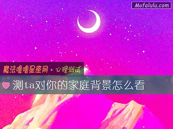 测ta对你的家庭背景怎么看