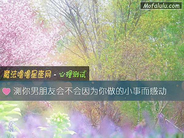 测你男朋友会不会因为你做的小事而感动
