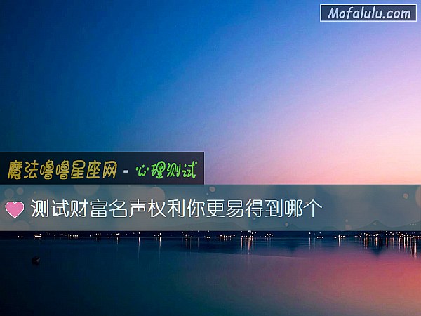 测试财富名声权利你更易得到哪个