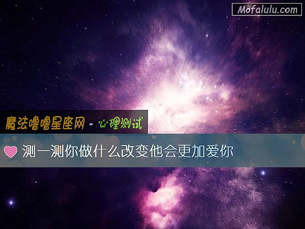 测一测你做什么改变他会更加爱你 测一测你做什么改变他会更加爱你