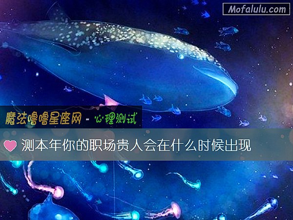 测本年你的职场贵人会在什么时候出现